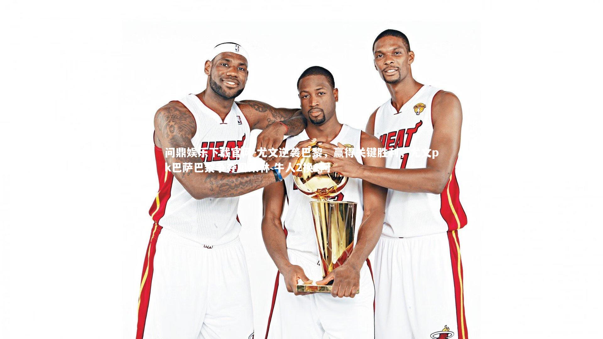 问鼎娱乐下载官网-尤文逆袭巴黎，赢得关键胜利，尤文pk巴萨巴黎争夺贝莱林 牛人2换1阿