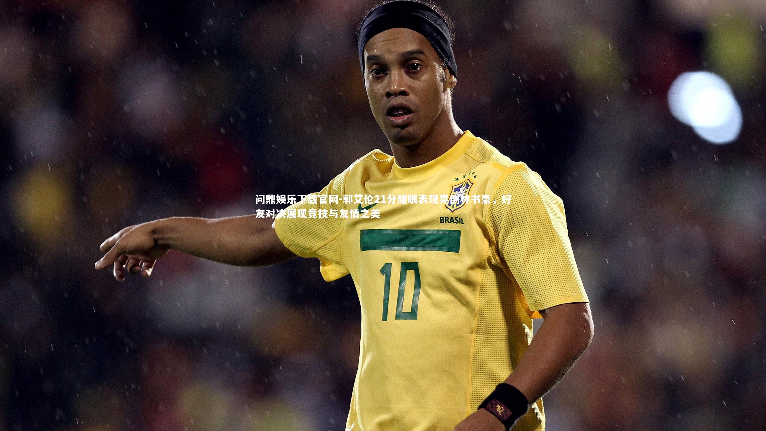 问鼎娱乐下载官网-郭艾伦21分耀眼表现晃倒林书豪，好友对决展现竞技与友情之美